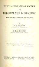 England's guarantee to Belgium and Luxemburg : with the full text of the treaties / by C. P. Sanger and H. T. J. Norton.  