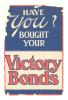 War poster, Have you Bought your Victory Bonds.